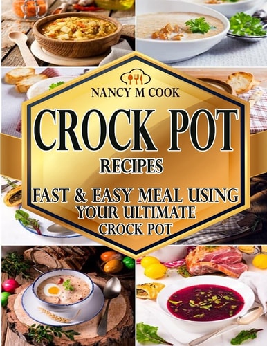 Crock Pot Recipes Fast And Easy Meal Using Your Ultimate Crock Pot