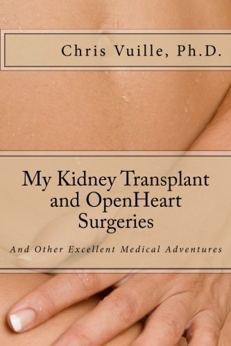 My Kidney Transplant and Open Heart Surgeries And Other Excellent Medical Adventures