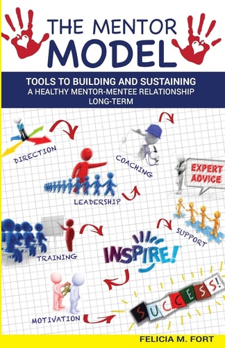 The Mentor Model Tools to Building and Sustaining a Healthy Mentor-Mentee Relationship Long-Term