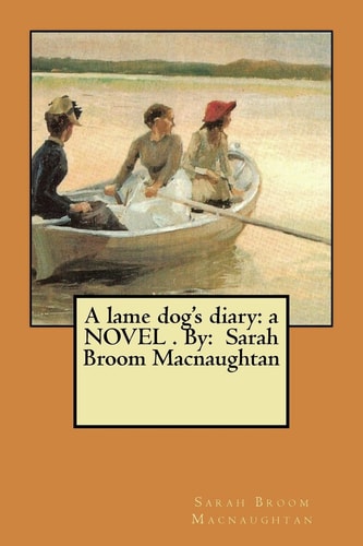 A Lame Dog's Diary A NOVEL . By: Sarah Broom Macnaughtan