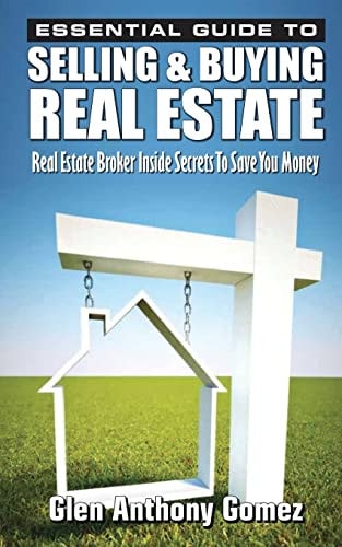 Essential Guide to Selling and Buying Real Estate A Real Estate Broker's Inside Secrets to Save You Money