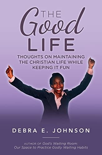 The Good Life Thoughts on Maintaining the Christian Life While Keeping It Fun