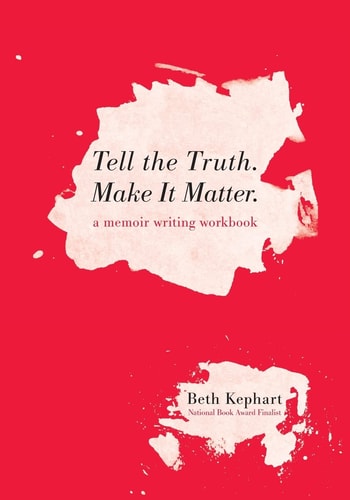 Tell the Truth. Make It Matter A Memoir Writing Workbook