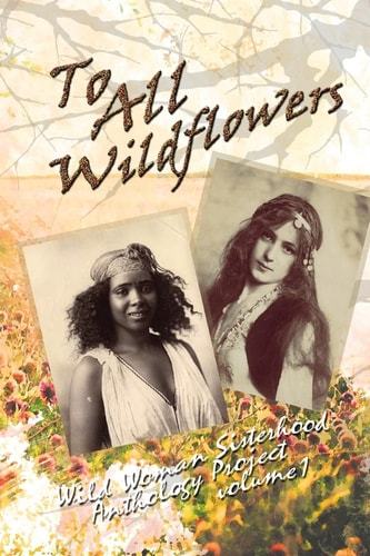 To All Wildflowers Wild Woman Sisterhood Anthology I