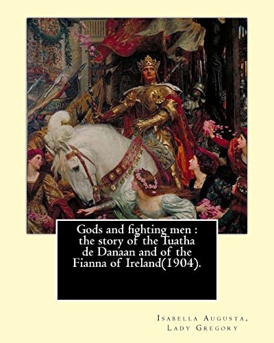 Gods and Fighting Men The Story of the Tuatha de Danaan and of the Fianna of Ireland(1904). By: Lady Gregory, with a Preface By: W. B. Yeats: Isabella Augusta, Lady Gregory ( 15 March 1852 - 22 May 1932) was an Irish Dramatist, Folklorist and Theatre Mana
