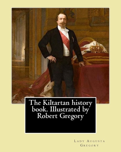 The Kiltartan History Book. Illustrated by Robert Gregory By: Lady Gregory William Robert Gregory MC (20 May 1881 in County Galway, Ireland - 23 January 1918 Near Grossa, Padua, Italy) Was an Irish Cricketer and Artist