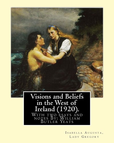 Visions and Beliefs in the West of Ireland (1920). By: Lady Gregory, and By: W. B. Yeats With Two Esays and Notes By: William Butler Yeats ( 13 June 1865 - 28 January 1939)