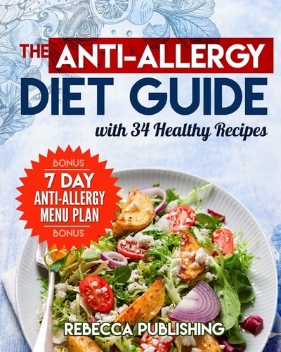 The Anti-Allergy Diet Guide with 34 Healthy Recipes Plus a Bonus a - 7 Day Anti-Allergy Menu Plan