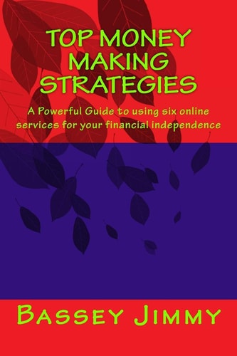 Top Money Making Strategies A Powerful Guide to Using Six Online Services for Your Financial Independence