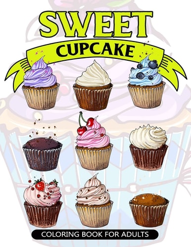 Sweet Cupcake Coloring Book for Adults Desserts and Cupcakes Patterns for Girls and Adults