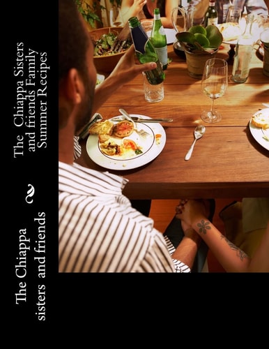 The Chiappa Sisters and Friends Family Summer Recipes