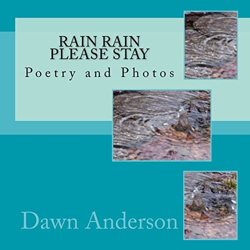 Rain Rain Please Stay Poetry and Photos