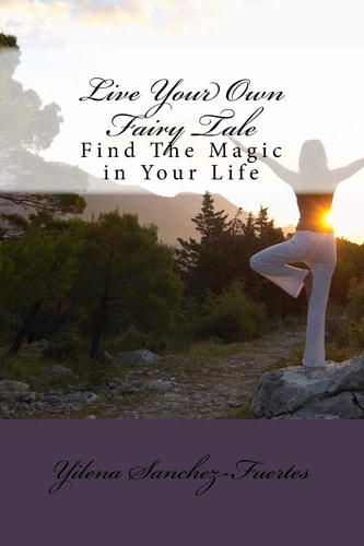 Live Your Own Fairytale Find The Magic in Your Life