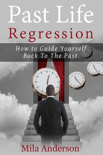 Past Life Regression How to Guide Yourself Back To The Past