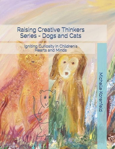 Raising Creative Thinkers Series - Dogs and Cats Igniting Curiosity in Children's Hearts and Minds