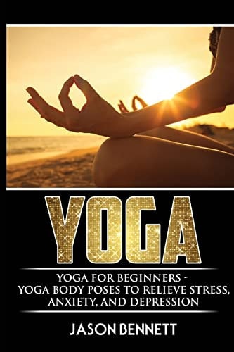 Yoga Yoga for Beginners - Yoga Body Poses to Relieve Stress, Anxiety, and Depression