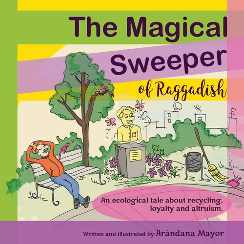 The Magical Sweeper of Raggadish An Ecological Tale for Children about Recycling, Loyalty and Altruism.