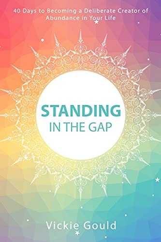 Standing in The Gap 40 Days to Becoming a Deliberate Creator of Abundance in Your Life