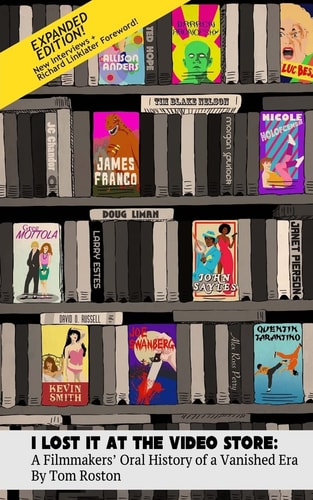 I Lost It at the Video Store [Expanded Edition] A Filmmakers' Oral History of a Vanished Era