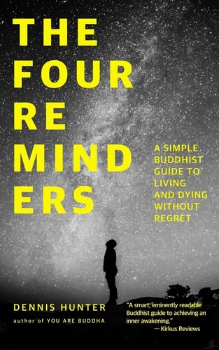 The Four Reminders A Simple Buddhist Guide to Living and Dying Without Regret