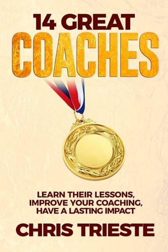 14 Great Coaches Learn Their Lessons, Improve Your Coaching, Have a Lasting Impact