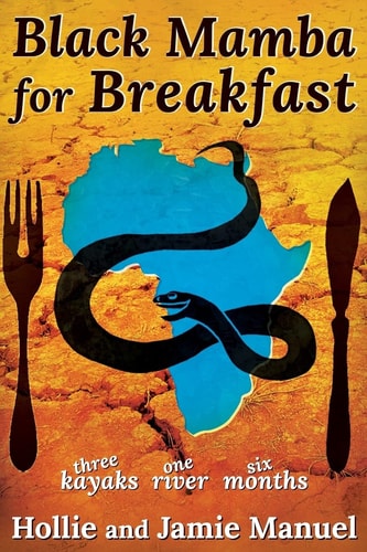 Black Mamba for Breakfast Three Kayaks, One River, Six Months