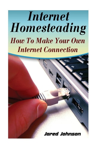 Internet Homesteading How To Make Your Own Internet Connection
