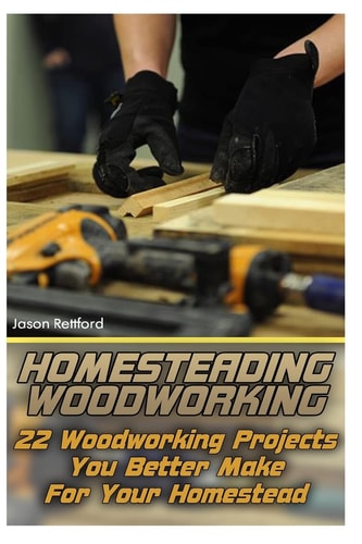 Homesteading Woodworking 22 Woodworking Projects You Better Make For Your Homestead