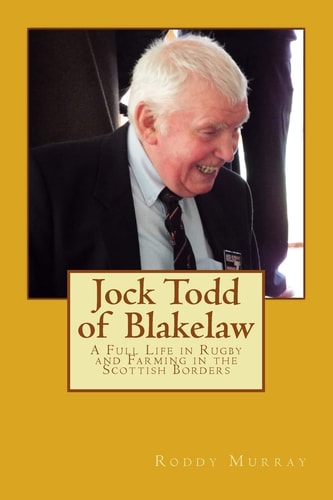 Jock Todd of Blakelaw A Full Life in Rugby and Farming in the Scottish Borders