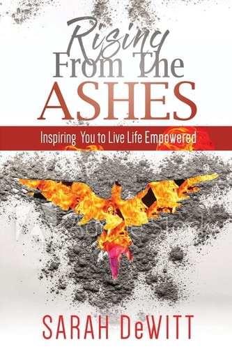 Rising From the Ashes Inspiring You to Live Life Empowered