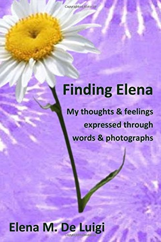 Finding Elena My Thoughts and Feelings Expressed Through Words and Photographs