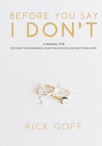 Before You Say I Don't A Manual for Reviving Your Marriage, Resisting Divorce, and Restoring Hope