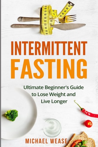 Intermittent Fasting Ultimate Beginner's Guide to Lose Weight and Live Longer
