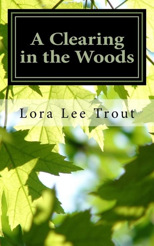 A Clearing in the Woods Poems and Fieldnotes from Along the Way