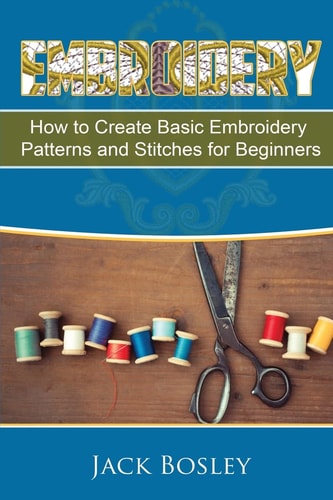 Embroidery 7 Hand Embroidery Techniques - How to Create Basic Embroidery Patterns and Stitches for Beginners