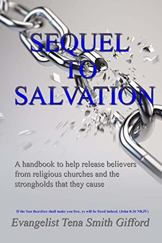 Sequel To Salvation A hand guide to help release Gods people from religious churches and the strongholds that they cause.