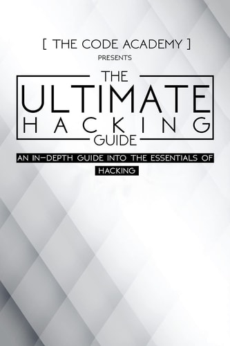 The Ultimate Hacking Guide An In-Depth Guide Into The Essentials Of Hacking
