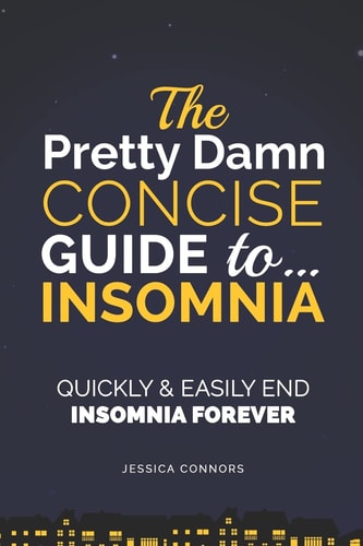 Insomnia: Quickly and Easily End Insomnia Forever The Pretty Damn Concise Guide To...