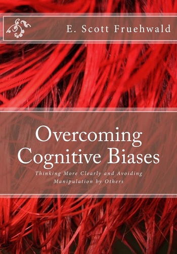 Overcoming Cognitive Biases Thinking More Clearly and Avoiding Manipulation by Others