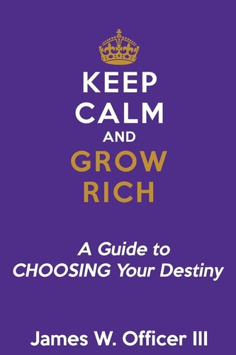 Keep Calm and Grow Rich A Guide to Choosing Your Destiny