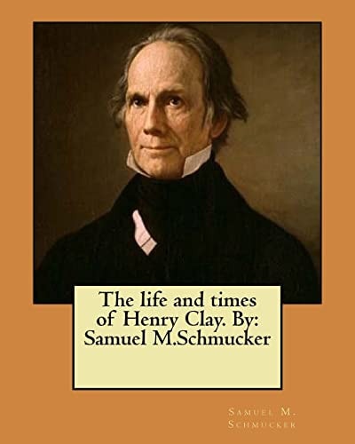 The Life and Times of Henry Clay. By Samuel M.Schmucker