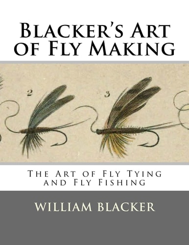 Blacker's Art of Fly Making The Art of Fly Tying and Fly Fishing