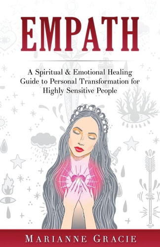 Empath A Spiritual and Emotional Healing Guide to Personal Transformation for Highly Sensitive People