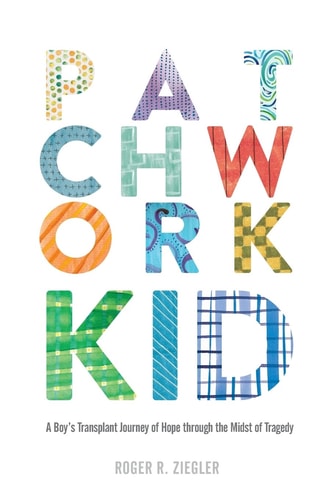 Patchwork Kid A Boy's Transplant Journey of Hope Through the Midst of Tragedy