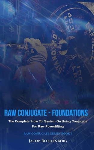 Raw Conjugate - Foundations The Complete 'How To' System On Using Conjugate For Raw Powerlifting