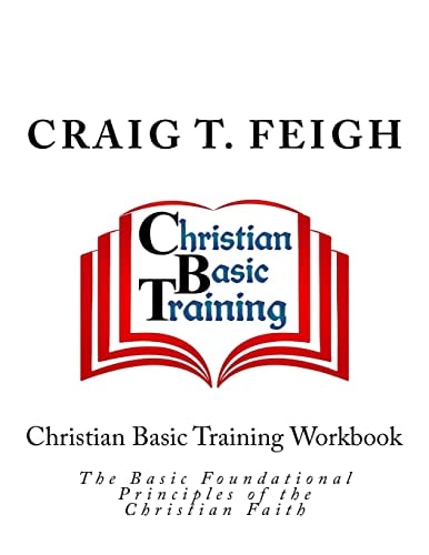 Christian Basic Training Workbook The Basic Foundational Principles of the Christian Faith
