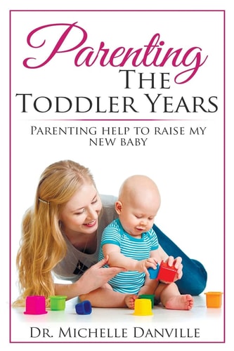 Parenting the Toddler Years Parenting Help to Raise My New Baby