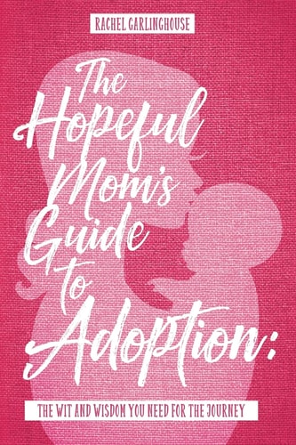 The Hopeful Mom's Guide to Adoption The Wit and Wisdom You Need for the Journey