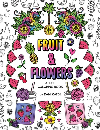 Fruit and Flowers Adult Coloring Book Stress Relieving, Creative, Fun, and Relaxing