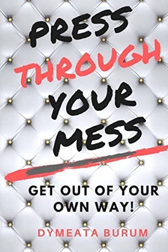 Press Through Your Mess Get Out of Your Own Way
